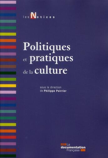 Couverture du livre « Politiques et pratiques de la culture » de Philippe Poirrier aux éditions Documentation Francaise