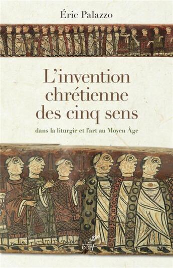 Couverture du livre « L'invention chretienne des cinq sens dans la liturgie et l'art au moyen age » de Eric Palazzo aux éditions Cerf