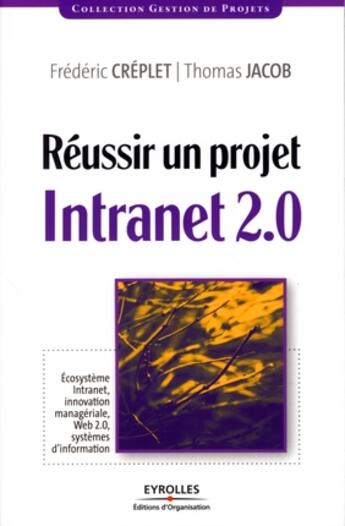 Couverture du livre « Réussir un projet intranet 2.0 ; écosystème intranet, innovation manageriale, web 2.0, systèmes d'information » de Creplet/Jacob aux éditions Organisation