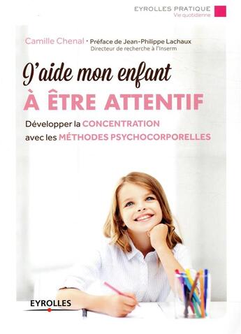 Couverture du livre « J'aide mon enfant à être attentif ; développer la concentration avec les méthodes psychocorporelles » de Chenal Camille aux éditions Eyrolles