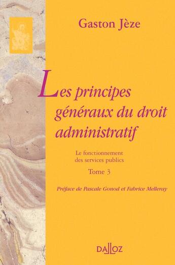 Couverture du livre « Les principes généraux du droit administratif Tome 3 » de Gaston Jeze et Pascale Gonod et Fabrice Melleray aux éditions Dalloz