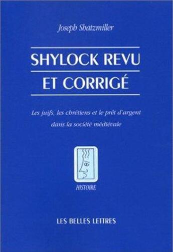 Couverture du livre « Shylock revu et corrigé : Les juifs, les chrétiens et le prêt d'argent dans la société médiévale. » de Joseph Shatzmiller aux éditions Belles Lettres