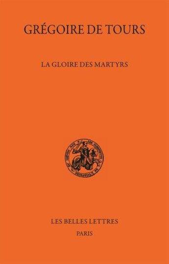 Couverture du livre « La gloire des martyrs » de Gregoire De Tours aux éditions Belles Lettres