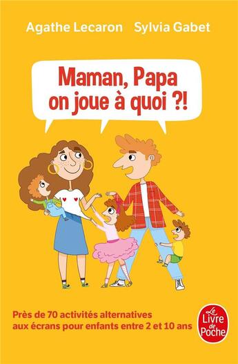 Couverture du livre « Maman, papa, on joue à quoi ? ; près de 70 activités alternatives aux écrans pour enfants entre 2 et 10 ans » de Sylvia Gabet et Agathe Lecaron aux éditions Le Livre De Poche