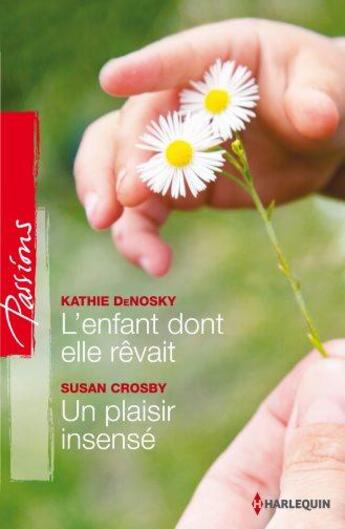 Couverture du livre « L'enfant dont elle rêvait ; un plaisir insensé » de Kathie Denosky et Crosby Susan aux éditions Harlequin