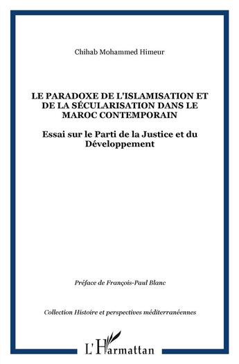 Couverture du livre « Le paradoxe de l'islamisation et de la sécularisation dans le Maroc contemporain ; essai sur le parti de la justice et du développement » de Chihab Mohammed Himeur aux éditions L'harmattan