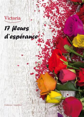 Couverture du livre « 17 fleurs d'espérance » de Victoria aux éditions Amalthee