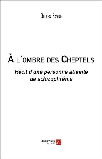 Couverture du livre « À l'ombre des cheptels ; récit d'une personne atteinte de schizophrénie » de Gilles Favre aux éditions Editions Du Net