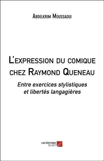 Couverture du livre « L'expression du comique chez Raymond Queneau : entre exercices stylistiques et libertés langagières » de Abdelkrim Moussaoui aux éditions Editions Du Net