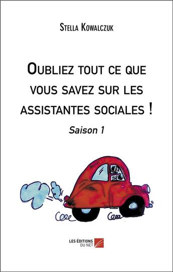 Couverture du livre « Oubliez tout ce que vous savez sur les assistantes sociales ! : saison 1 » de Stella Kowalczuk aux éditions Editions Du Net