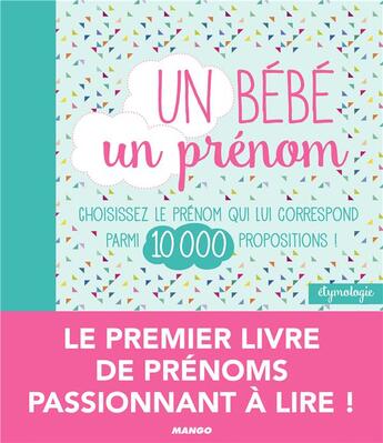 Couverture du livre « Un bébé, un prénom ; choisissez le prénom qui lui correspond parmi 10 000 propositions ! » de Marie-Odile Mergnac et Anne-Sophie Le Gal aux éditions Mango