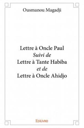 Couverture du livre « Lettre à oncle Paul ; lettre à tante Habiba ; lettre à oncle Ahidjo » de Ousmanou Magadji aux éditions Edilivre