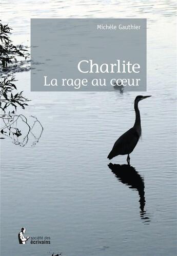 Couverture du livre « Charlite ; la rage au coeur » de Michele Gauthier aux éditions Societe Des Ecrivains