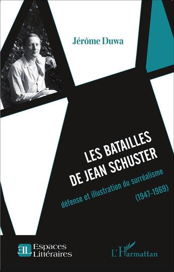 Couverture du livre « Les batailles de Jean Schuster defense et illustration du surrealisme (1947-1969) » de Jerome Duwa aux éditions L'harmattan