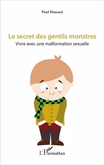 Couverture du livre « Le secret des gentils monstres ; vivre avec une malformation sexuelle » de Paul Houstal aux éditions L'harmattan