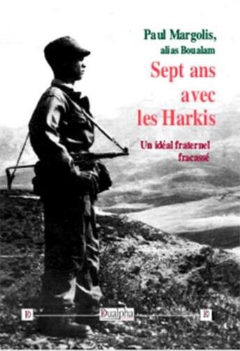 Couverture du livre « Sept ans avec les harkis ; un idéal fraternel fracassé » de Paul Margolis aux éditions Dualpha