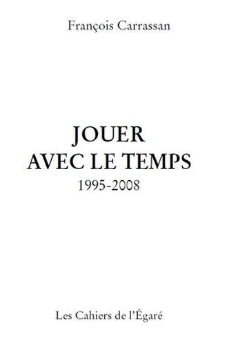 Couverture du livre « Jouer avec le temps, 1995-2008 » de Francois Carrassan aux éditions Cahiers De L'egare