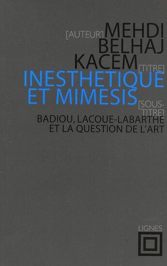 Couverture du livre « Inesthétique et mimésis ; Badiou, Lacoue-Labarthe et la question de l'art » de Mehdi Belhaj-Kacem aux éditions Nouvelles Lignes