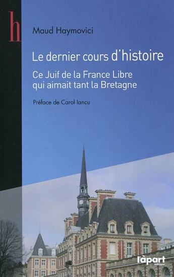 Couverture du livre « Dernier cours d'histoire ; ce Juif de la France libre qui aimait tant la Bretagne » de Maud Haymovici aux éditions L'a Part Buissonniere