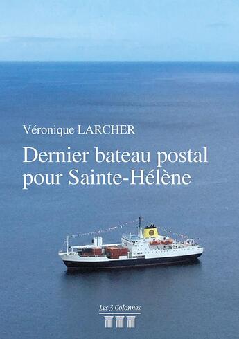 Couverture du livre « Dernier bateau postal pour Sainte Hélène » de Veronique Larcher aux éditions Les Trois Colonnes