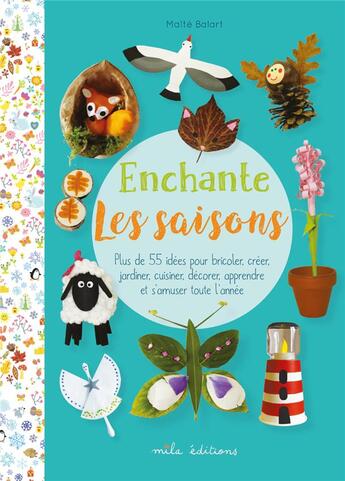 Couverture du livre « Enchante les saisons : plus de 64 activités pour bricoler, créer, cuisiner, décorer, apprendre et s'amuser toute l'année » de Maite Balart aux éditions Mila