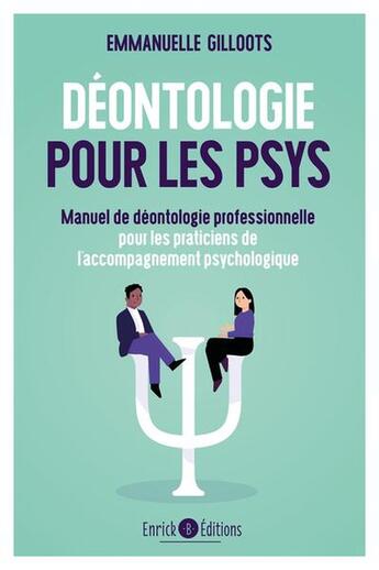 Couverture du livre « Déontologie pour les psys : Manuel de déontologie professionnelle pour les praticiens de l'accompagnement psychologique » de Emmanuelle Gilloots aux éditions Enrick B.