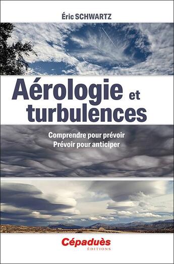 Couverture du livre « Aérologie et turbulences : Comprendre pour prévoir. Prévoir pour anticiper » de Eric Schwartz aux éditions Cepadues