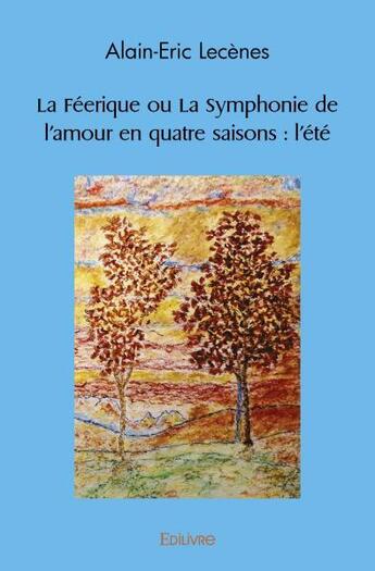 Couverture du livre « La feerique ou la symphonie de l'amour en quatre saisons : l'ete » de Alain-Eric Lecenes aux éditions Edilivre