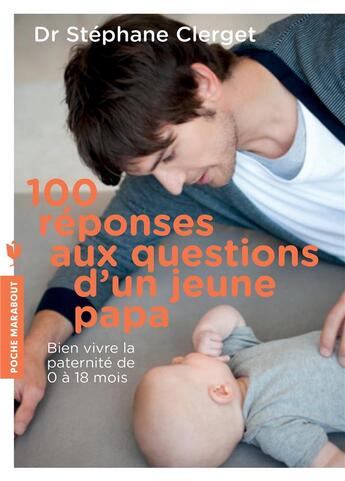 Couverture du livre « 100 réponses aux questions d'un jeune papa » de Stéphane Clerget aux éditions Marabout