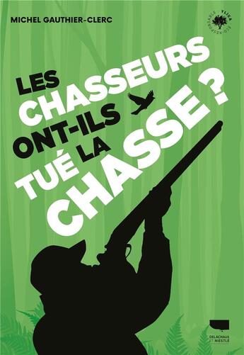 Couverture du livre « Les chasseurs ont-ils tué la chasse ? » de Michel Gauthier-Clerc aux éditions Delachaux & Niestle