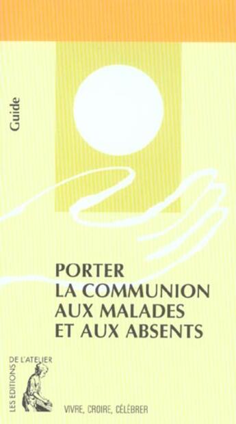 Couverture du livre « Porter la communion aux malades et aux absents » de  aux éditions Editions De L'atelier