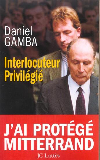 Couverture du livre « Interlocuteur privilegie ; j'ai protege mitterrand » de Daniel Gamba aux éditions Lattes