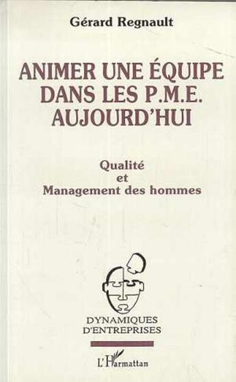 Couverture du livre « Animer une équipe dans les PME aujourd'hui : Qualité et management des hommes » de Gerard Regnault aux éditions L'harmattan
