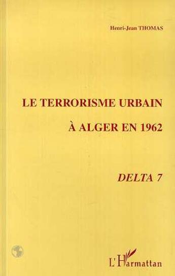 Couverture du livre « Le terrorisme urbain a alger en 1962 - delta 7 » de Henri-Jean Thomas aux éditions L'harmattan