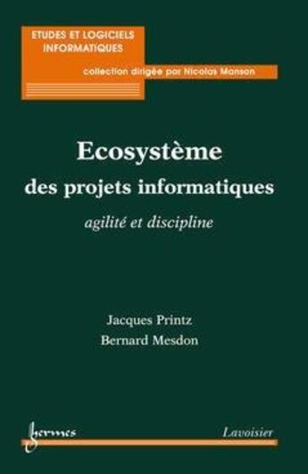 Couverture du livre « Ecosystème des projets informatiques : agilité et discipline » de Jacques Printz et Bernard Mesdon aux éditions Hermes Science Publications