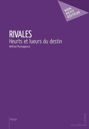 Couverture du livre « Rivales ; heurts et lueurs du destin » de Wilfried Mushagalusa aux éditions Publibook