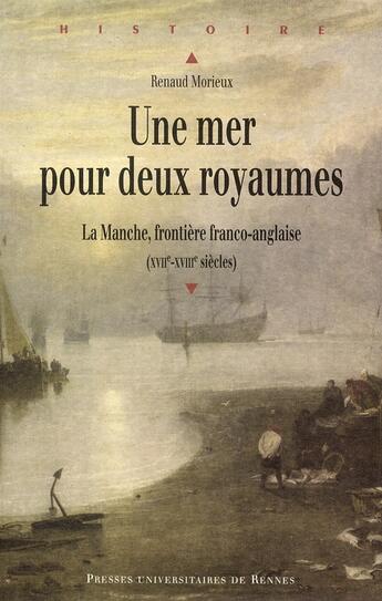 Couverture du livre « Une mer pour deux royaume ; la Manche frontiere franco-anglaise XVIIe-XVIIIe siècles » de Renaud Morieux aux éditions Pu De Rennes