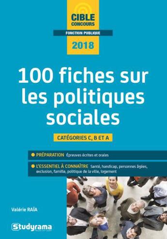 Couverture du livre « 100 fiches sur les politiques sociales ; catégories C, B et A (édition 2018) » de Valerie Raia aux éditions Studyrama