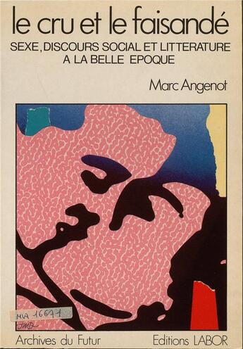 Couverture du livre « Le cru et le faisandé : Sexe, discours social et littérature à la Belle Epoque » de Marc Angenot aux éditions Aml Archives