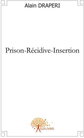 Couverture du livre « Prison, récidive, insertion » de Alain Draperi aux éditions Edilivre