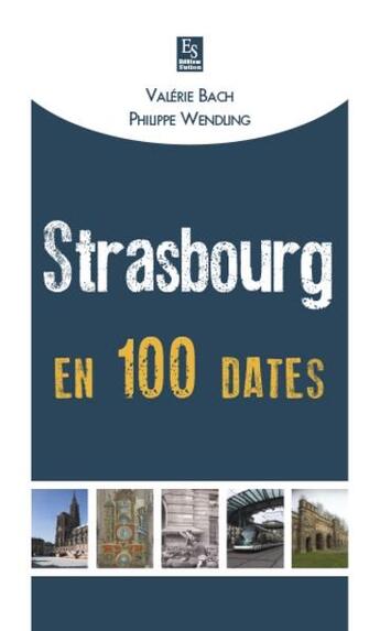 Couverture du livre « Strasbourg en 100 dates » de Valerie Bach et Phil Wendling aux éditions Editions Sutton