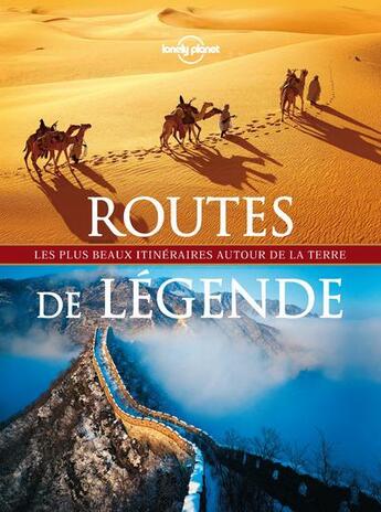 Couverture du livre « Routes de légende ; les plus beaux itinéraires autour de la terre » de  aux éditions Lonely Planet France