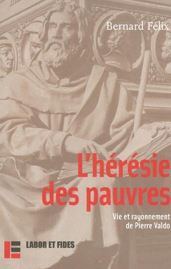 Couverture du livre « L'heresie des pauvres - vie et rayonnement de pierre valdo » de Bernard Felix aux éditions Labor Et Fides