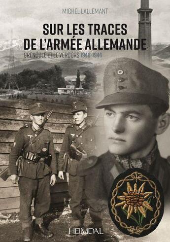 Couverture du livre « Sur les traces de l'armée allemande : Grenoble et le Vercors 1940-1944 » de Michel Lallemant aux éditions Heimdal