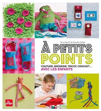 Couverture du livre « À petits points ; couture, broderie, tricot, crochet... avec les enfants » de Eva Hauck et Claudia Huboi aux éditions La Plage