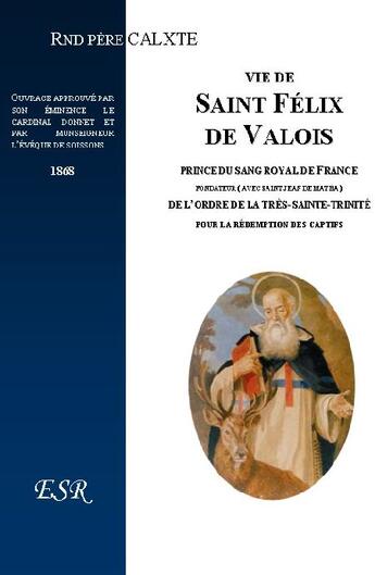 Couverture du livre « Vie de saint Félix de Valois, prince du sang royal de France » de Calixte De La Providence aux éditions Saint-remi