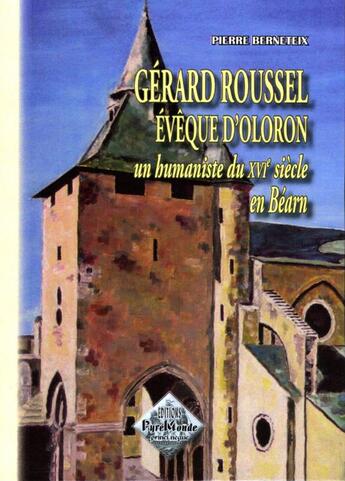 Couverture du livre « Gérard Roussel évèque d'Oloron ; un humaniste du XVIe siècle en Béarn » de Pierre Berneteix aux éditions Editions Des Regionalismes