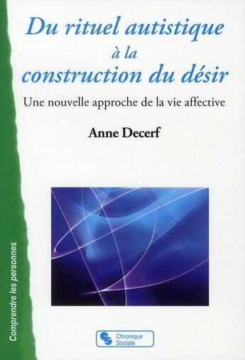 Couverture du livre « Du rituel autistique à la construction du désir ; une nouvelle approche de la vie affective » de Anne Decerf aux éditions Chronique Sociale