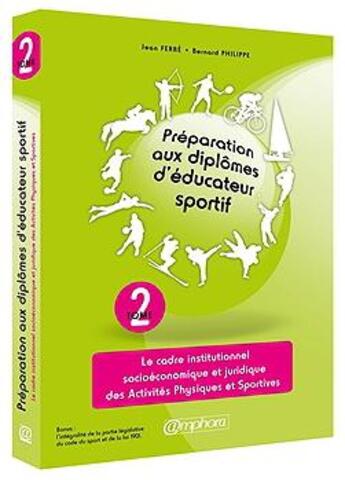 Couverture du livre « Préparation aux diplômes d'éducateur sportif t.2 ; le cadre institutionnel, socio-économique et juridique des activités physiques et sportives » de Philippe Leroux et Jean Ferré aux éditions Amphora