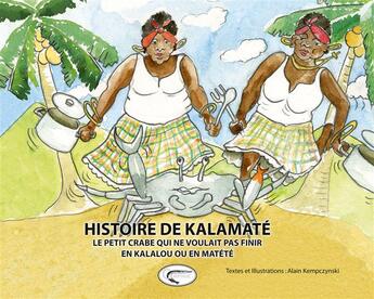 Couverture du livre « Histoire de Kalamaté ; le petit crabe qui ne voulait pas finir en kalalou ou en matété » de Alain Kempczynski aux éditions Orphie